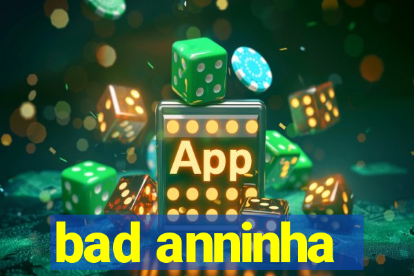 bad anninha